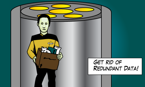 Get rid of redundant data (Star Trek's Data gets fired)