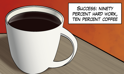A picture of coffee captioned: "Success: ninety percent hard work, ten percent coffee"
